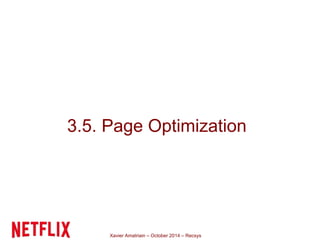 3.5. Page Optimization 
Xavier Amatriain – October 2014 – Recsys 
 