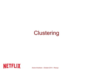 Clustering 
Xavier Amatriain – October 2014 – Recsys 
 