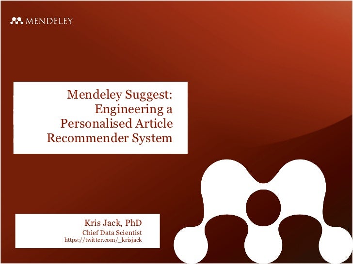 Mendeley Suggest:       Engineering a  Personalised ArticleRecommender System          Kris Jack, PhD         Chief Data S...