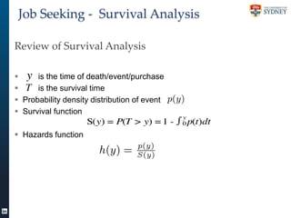 Job Seeking - Survival Analysis
Review of Survival Analysis

is the time of death/event/purchase

is the survival time
 Probability density distribution of event
 Survival function

 Hazards function

 