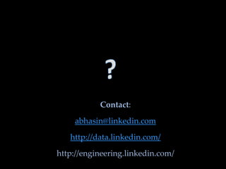 Contact:
abhasin@linkedin.com

http://data.linkedin.com/
http://engineering.linkedin.com/

 