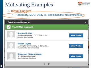 Motivating Examples
o InMail Suggest
 Reciprocity, MOO, Utility to Recommendee, Recommended

8

 