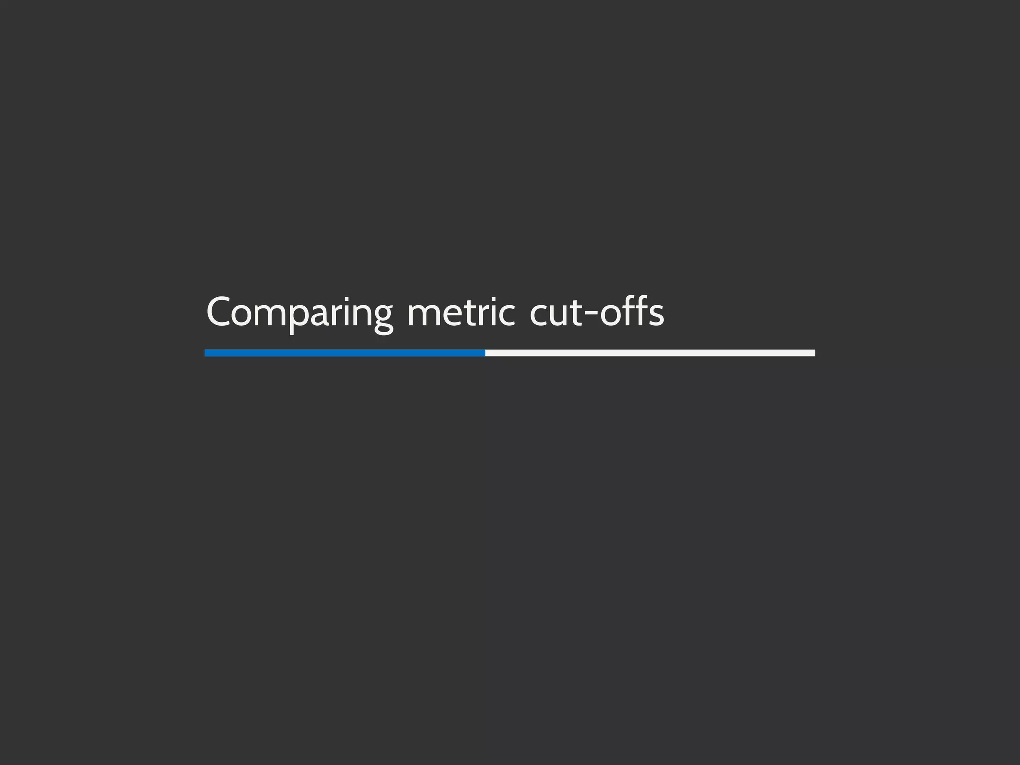 Comparing metric cut-offs
 