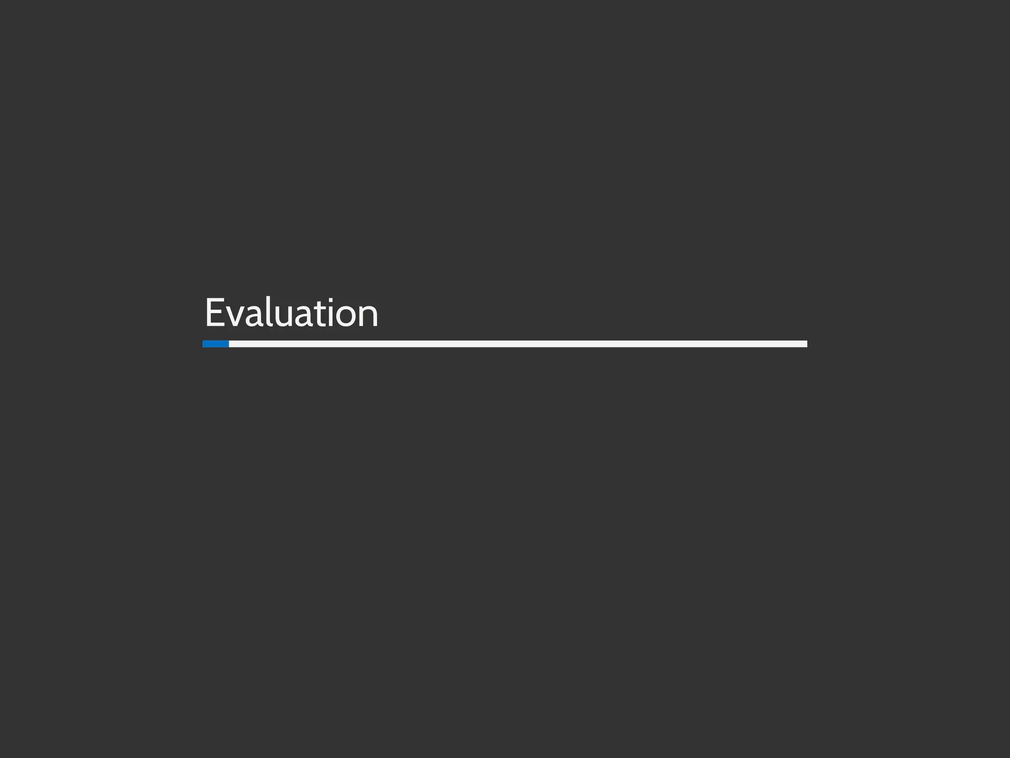 Evaluation
 