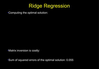 Computing the optimal solution: Matrix inversion is costly:  Sum of squared errors of the optimal solution: 0.055 Ridge Regression 