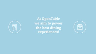 At OpenTable
we aim to power
the best dining
experiences!
 
