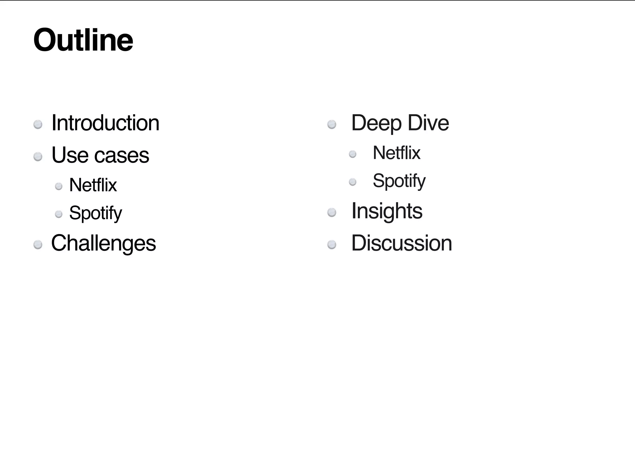 Outline
Introduction
Use cases
Netflix
Spotify
Challenges
Deep Dive
Netflix
Spotify
Insights
Discussion
 