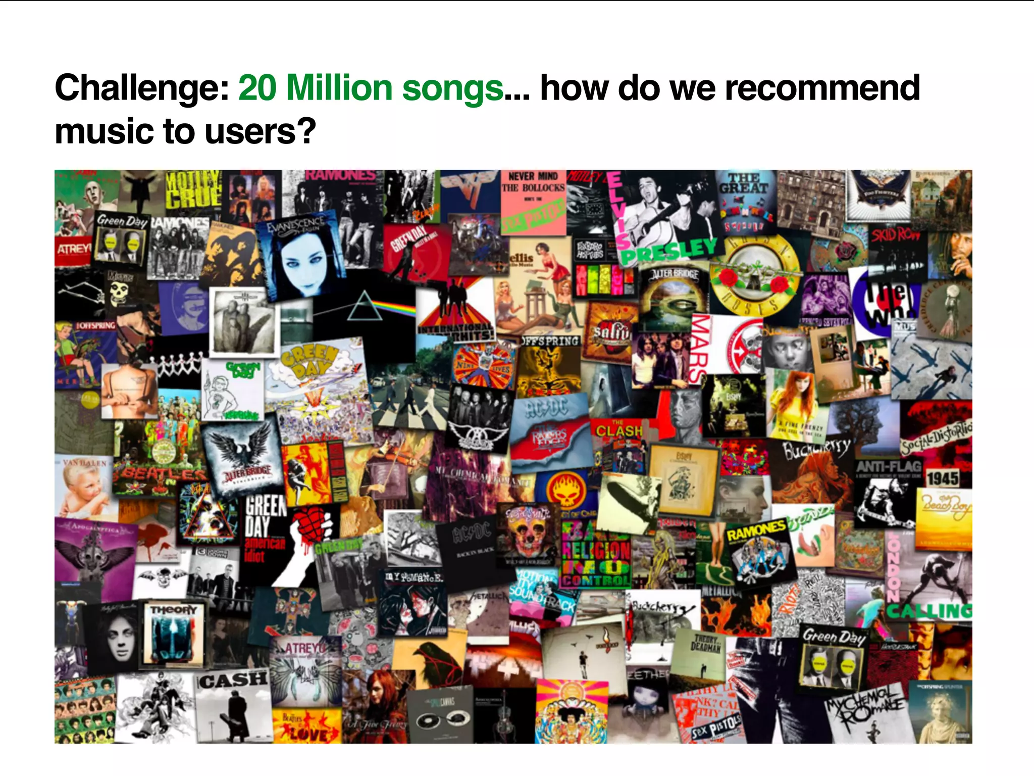 Challenge: 20 Million songs... how do we recommend
music to users?
 