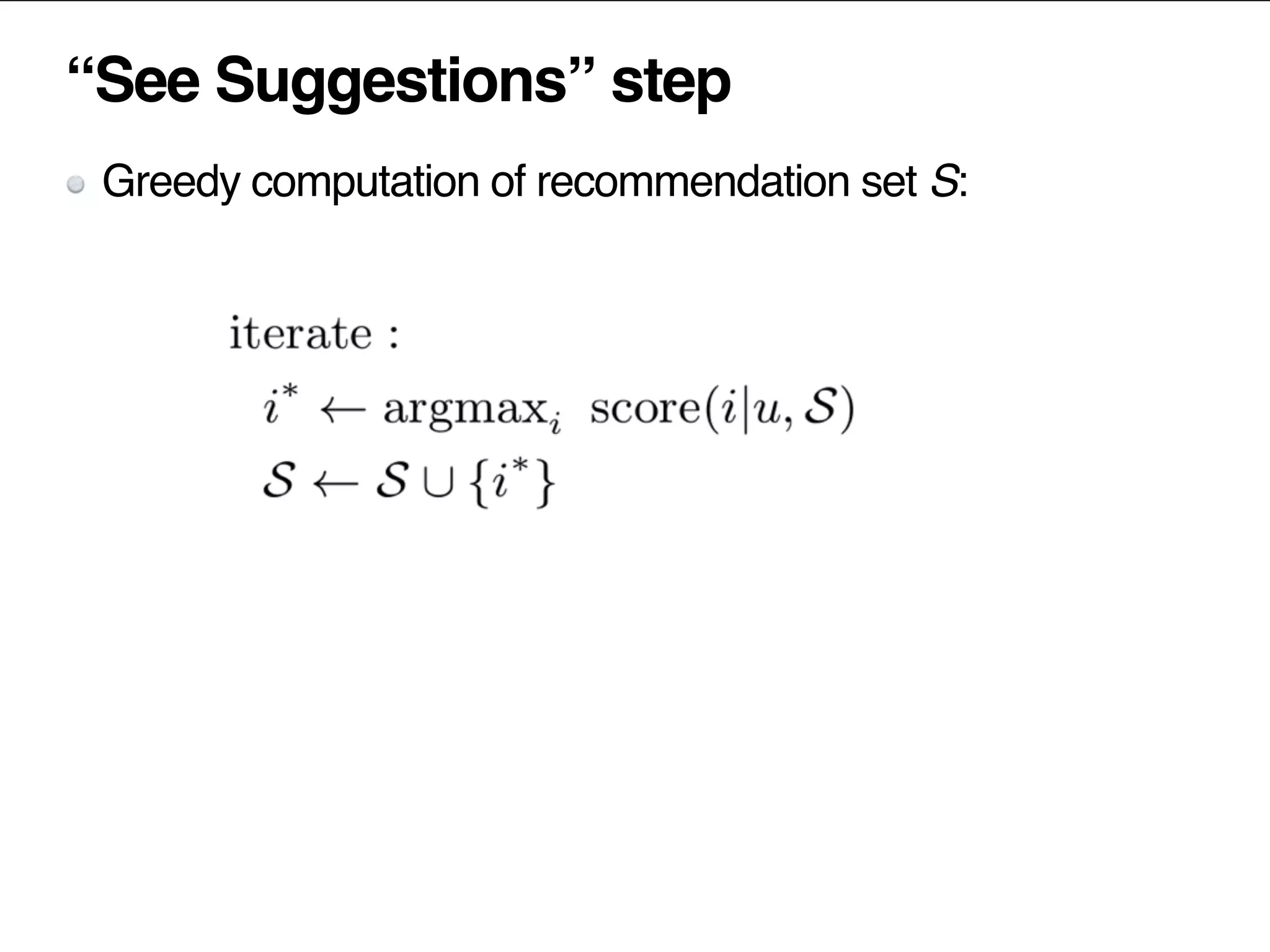 “See Suggestions” step
Greedy computation of recommendation set S:
 