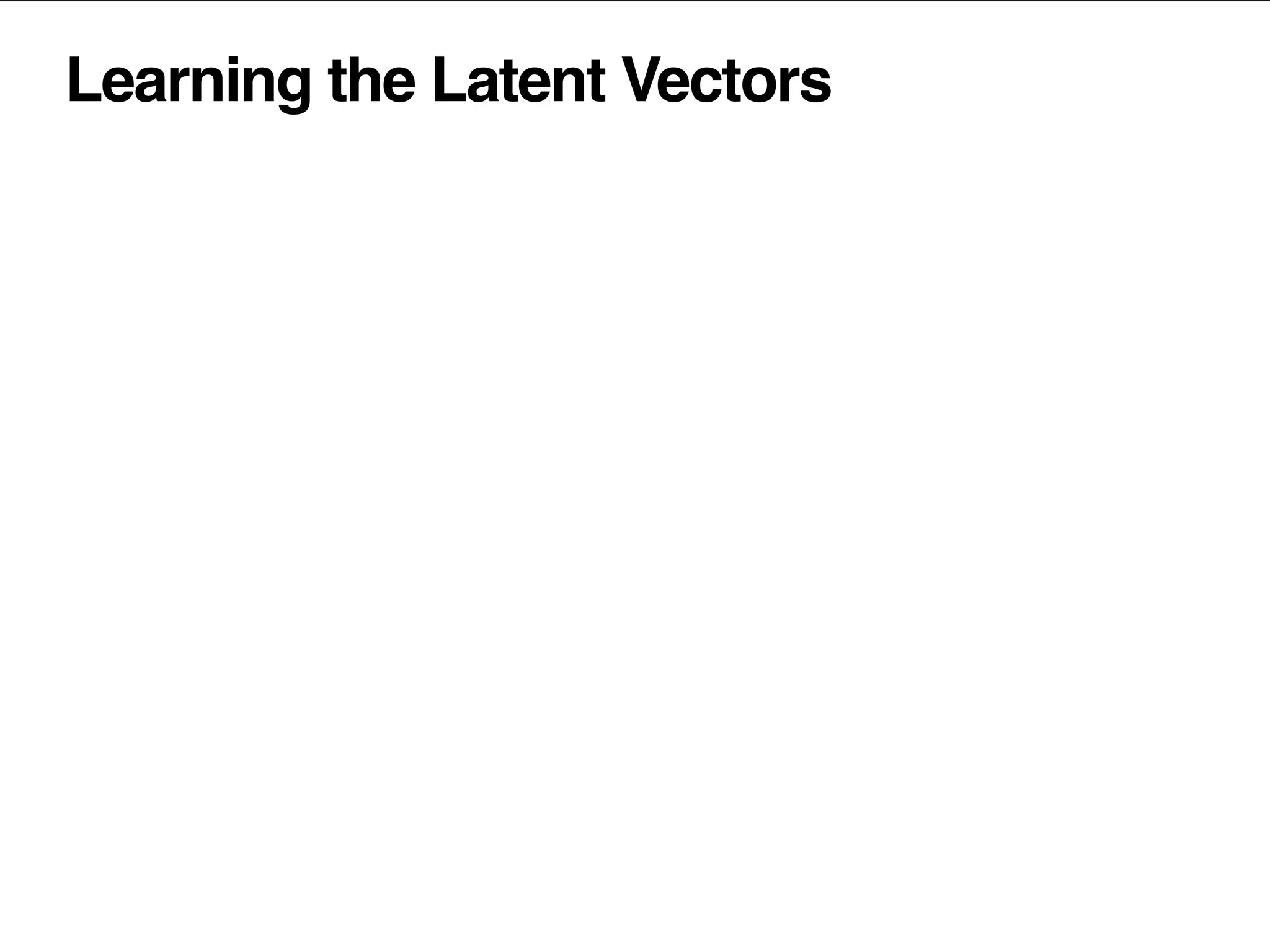 Learning the Latent Vectors
 