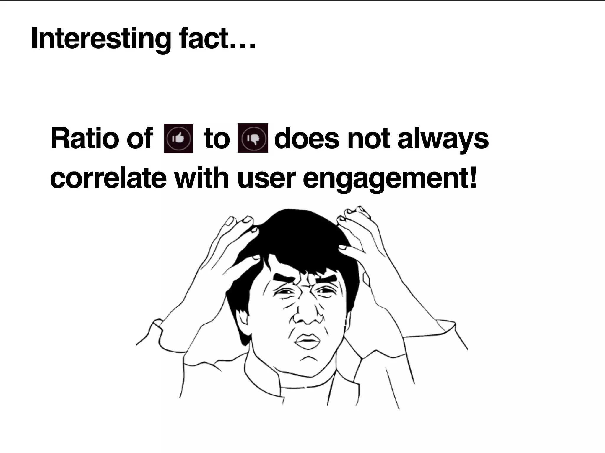 Interesting fact…
Ratio of to does not always
correlate with user engagement!
 
