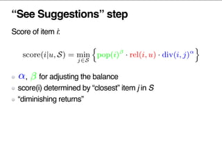 “See Suggestions” step
Score of item i:
, for adjusting the balance
score(i) determined by “closest” item j in S
“diminishing returns”
 