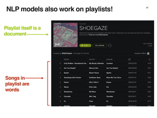 81
NLP models also work on playlists!
Playlist itself is a
document
Songs in
playlist are
words
 