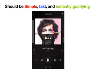 Should be Simple, fast, and instantly gratifying
 