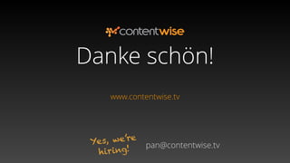 Danke schön!
pan@contentwise.tvYes, we’re
hiring!
www.contentwise.tv
 