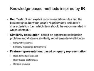 Knowledge-based methods inspired by IR
• Rec Task: Given explicit recommendation rules find the
best matches between user’...