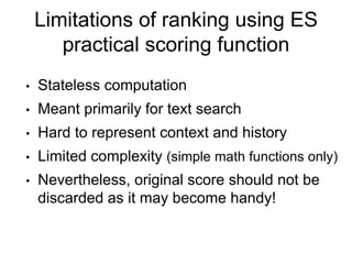 Limitations of ranking using ES
practical scoring function
• Stateless computation
• Meant primarily for text search
• Har...