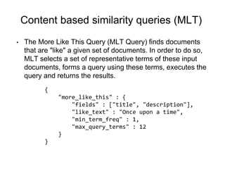 Content based similarity queries (MLT)
{
"more_like_this" : {
"fields" : ["title", "description"],
"like_text" : "Once upo...