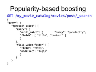 Popularity-based boosting
GET /my_movie_catalog/movies/post/_search
{
"query": {
"function_score": {
"query": {
"multi_mat...
