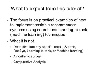What to expect from this tutorial?
• The focus is on practical examples of how
to implement scalable recommender
systems u...