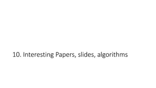10. Interesting Papers, slides, algorithms
 