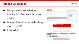Implicit vs. Explicit
● Many have acknowledged
that implicit feedback is more
useful
● Is implicit feedback really always
...