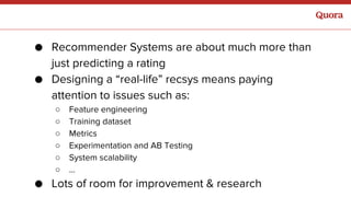 ● Recommender Systems are about much more than
just predicting a rating
● Designing a “real-life” recsys means paying
atte...