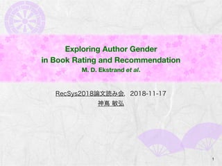 Exploring Author Gender
in Book Rating and Recommendation
M. D. Ekstrand et al.
1
 