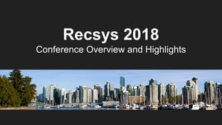 Recsys 2018
Conference Overview and Highlights
 