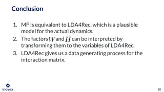 Conclusion
1. MF is equivalent to LDA4Rec, which is a plausible
model for the actual dynamics.
2. The factors and can be i...