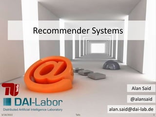 alan.said@dai-lab.de
@alansaid
Alan Said
Recommender Systems
3/18/2022 1
Talis
 