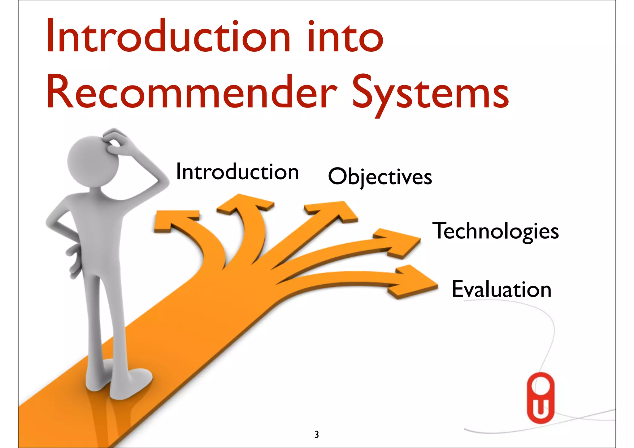 Introduction into
Recommender Systems
     Introduction       Objectives

                                 Technologies

                                     Evaluation




                    3
 