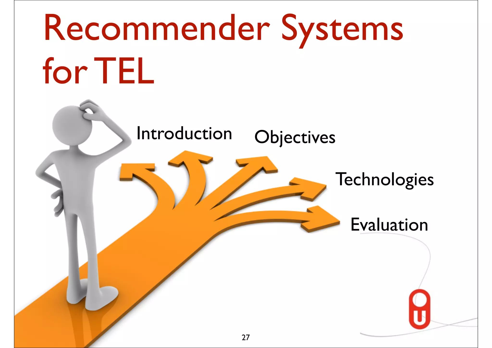 Recommender Systems
for TEL
    Introduction        Objectives

                                 Technologies

                                     Evaluation




                   27
 