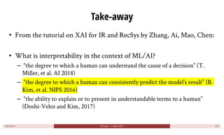 Take-away
• From the tutorial on XAI for IR and RecSys by Zhang, Ai, Mao, Chen:
• What is interpretability in the context ...