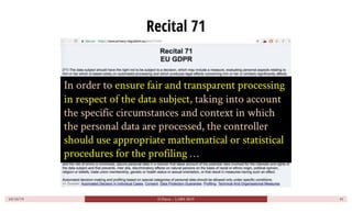 Recital 71
D.Parra ~ LARS 2019
In order to ensure fair and transparent processing
in respect of the data subject, taking i...