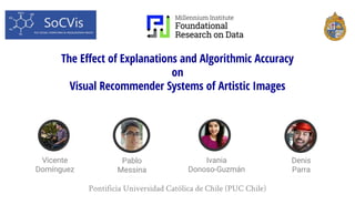 The Effect of Explanations and Algorithmic Accuracy
on
Visual Recommender Systems of Artistic Images
Pontificia Universida...