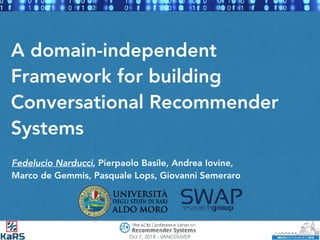 A domain-independent
Framework for building
Conversational Recommender
Systems
Fedelucio Narducci, Pierpaolo Basile, Andrea Iovine,
Marco de Gemmis, Pasquale Lops, Giovanni Semeraro
Oct 7, 2018 - VANCOUVER
 