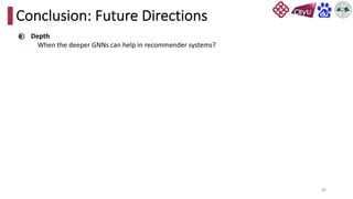 66
Conclusion: Future Directions
Depth
When the deeper GNNs can help in recommender systems?
 