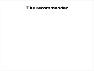 The recommender
 