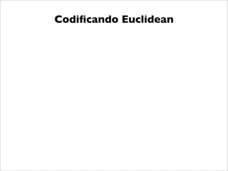 Codiﬁcando Euclidean
 