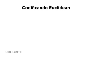 Codiﬁcando Euclidean




1.4142135623730951
 