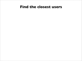Find the closest users
 