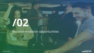 Recommendation opportunities
/02
RecSysFr #3
 