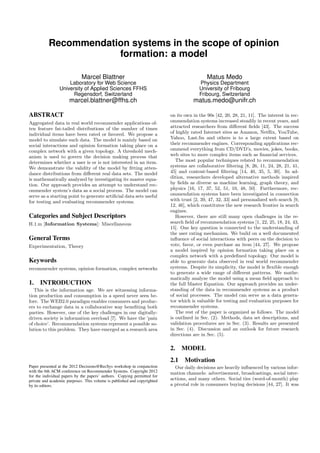Recommendation systems in the scope of opinion
                      formation: a model

                             Marcel Blattner                                                Matus Medo
                    Laboratory for Web Science                                          Physics Department
                University of Applied Sciences FFHS                                     University of Fribourg
                      Regensdorf, Switzerland                                           Fribourg, Switzerland
                      marcel.blattner@ffhs.ch                                        matus.medo@unifr.ch

ABSTRACT                                                                  on its own in the 90s [42, 20, 28, 21, 11]. The interest in rec-
Aggregated data in real world recommender applications of-                ommendation systems increased steadily in recent years, and
ten feature fat-tailed distributions of the number of times               attracted researchers from diﬀerent ﬁelds [43]. The success
individual items have been rated or favored. We propose a                 of highly rated Internet sites as Amazon, Netﬂix, YouTube,
model to simulate such data. The model is mainly based on                 Yahoo, Last.fm and others is to a large extent based on
social interactions and opinion formation taking place on a               their recommender engines. Corresponding applications rec-
complex network with a given topology. A threshold mech-                  ommend everything from CD/DVD’s, movies, jokes, books,
anism is used to govern the decision making process that                  web sites to more complex items such as ﬁnancial services.
determines whether a user is or is not interested in an item.                The most popular techniques related to recommendation
We demonstrate the validity of the model by ﬁtting atten-                 systems are collaborative ﬁltering [8, 26, 11, 24, 28, 21, 41,
dance distributions from diﬀerent real data sets. The model               45] and content-based ﬁltering [14, 40, 35, 5, 30]. In ad-
is mathematically analyzed by investigating its master equa-              dition, researchers developed alternative methods inspired
tion. Our approach provides an attempt to understand rec-                 by ﬁelds as diverse as machine learning, graph theory, and
ommender system’s data as a social process. The model can                 physics [16, 17, 37, 52, 51, 10, 48, 50]. Furthermore, rec-
serve as a starting point to generate artiﬁcial data sets useful          ommendation systems have been investigated in connection
for testing and evaluating recommender systems.                           with trust [2, 39, 47, 32, 33] and personalized web search [9,
                                                                          12, 46], which constitutes the new research frontier in search
                                                                          engines.
Categories and Subject Descriptors                                           However, there are still many open challenges in the re-
H.1.m [Information Systems]: Miscellaneous                                search ﬁeld of recommendation systems [1, 22, 25, 18, 24, 43,
                                                                          15]. One key question is connected to the understanding of
                                                                          the user rating mechanism. We build on a well documented
General Terms                                                             inﬂuence of social interactions with peers on the decision to
Experimentation, Theory                                                   vote, favor, or even purchase an item [44, 27]. We propose
                                                                          a model inspired by opinion formation taking place on a
                                                                          complex network with a predeﬁned topology. Our model is
Keywords                                                                  able to generate data observed in real world recommender
recommender systems, opinion formation, complex networks                  systems. Despite its simplicity, the model is ﬂexible enough
                                                                          to generate a wide range of diﬀerent patterns. We mathe-
                                                                          matically analyze the model using a mean ﬁeld approach to
1. INTRODUCTION                                                           the full Master Equation. Our approach provides an under-
   This is the information age. We are witnessing informa-                standing of the data in recommender systems as a product
tion production and consumption in a speed never seen be-                 of social processes. The model can serve as a data genera-
fore. The WEB2.0 paradigm enables consumers and produc-                   tor which is valuable for testing and evaluation purposes for
ers to exchange data in a collaborative way beneﬁting both                recommender systems.
parties. However, one of the key challenges in our digitally-                The rest of the paper is organized as follows. The model
driven society is information overload [7]. We have the ’pain             is outlined in Sec. (2). Methods, data set descriptions, and
of choice’. Recommendation systems represent a possible so-               validation procedures are in Sec. (3). Results are presented
lution to this problem. They have emerged as a research area              in Sec. (4). Discussion and an outlook for future research
                                                                          directions are in Sec. (5).

                                                                          2. MODEL
                                                                          2.1 Motivation
Paper presented at the 2012 Decisions@RecSys workshop in conjunction        Our daily decisions are heavily inﬂuenced by various infor-
with the 6th ACM conference on Recommender Systems. Copyright 2012        mation channels: advertisement, broadcastings, social inter-
for the individual papers by the papers’ authors. Copying permitted for
private and academic purposes. This volume is published and copyrighted   actions, and many others. Social ties (word-of-mouth) play
by its editors.                                                           a pivotal role in consumers buying decisions [44, 27]. It was
 