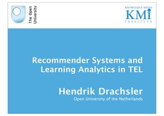 Recommender Systems and
  Learning Analytics in TEL

      Hendrik Drachsler
          Open University of the Netherlands
 