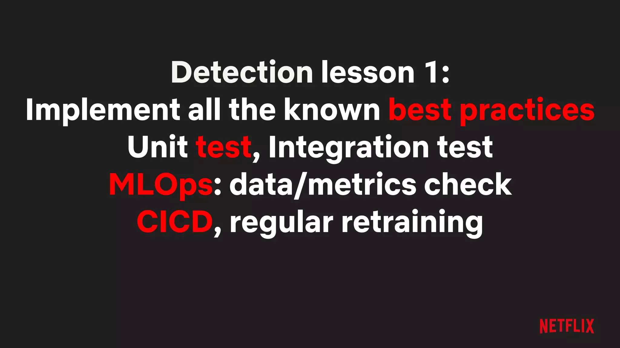 Detection lesson 1:
Implement all the known best practices
Unit test, Integration test
MLOps: data/metrics check
CICD, regular retraining
 