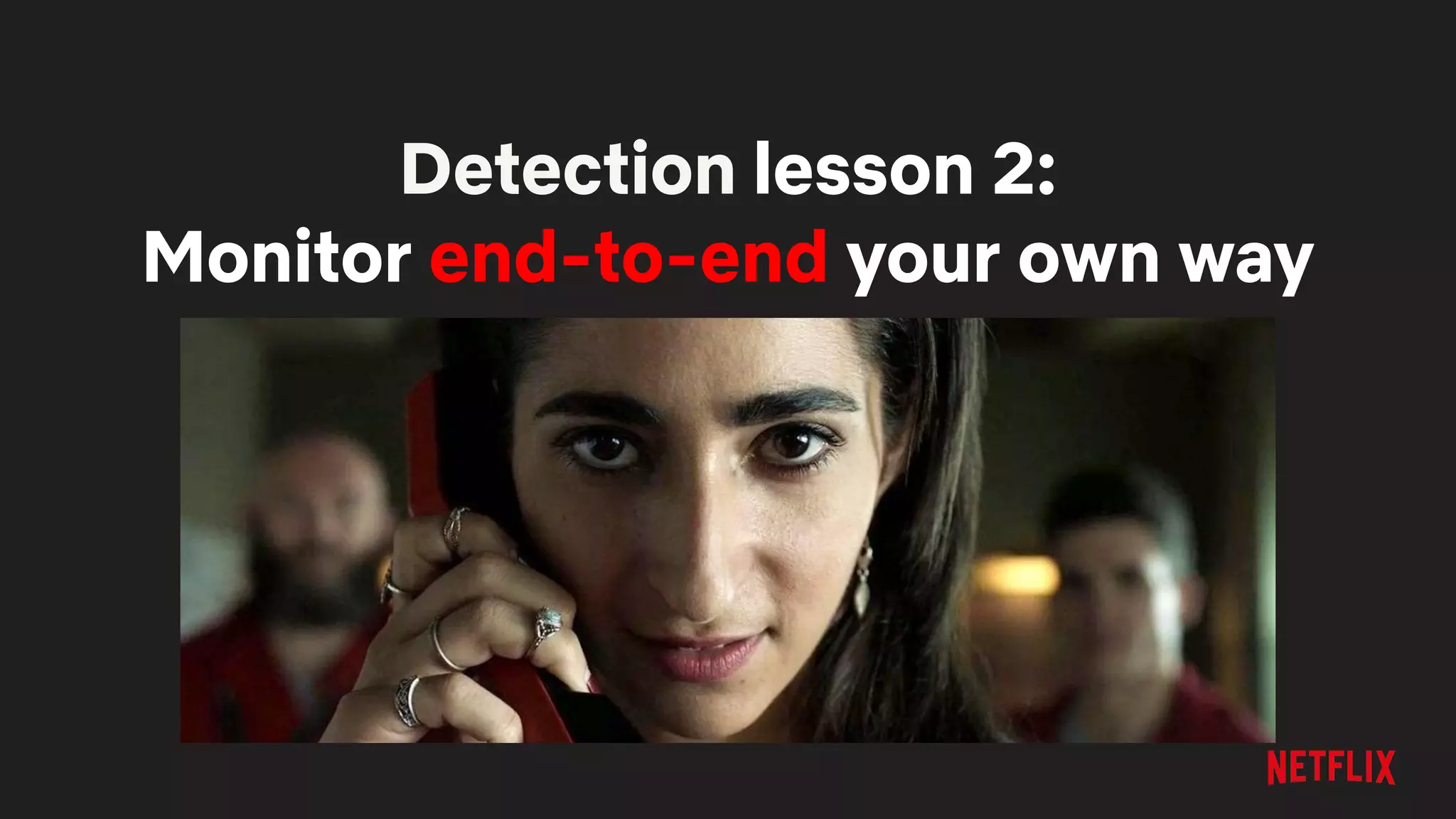 Detection lesson 2:
Monitor end-to-end your own way
 