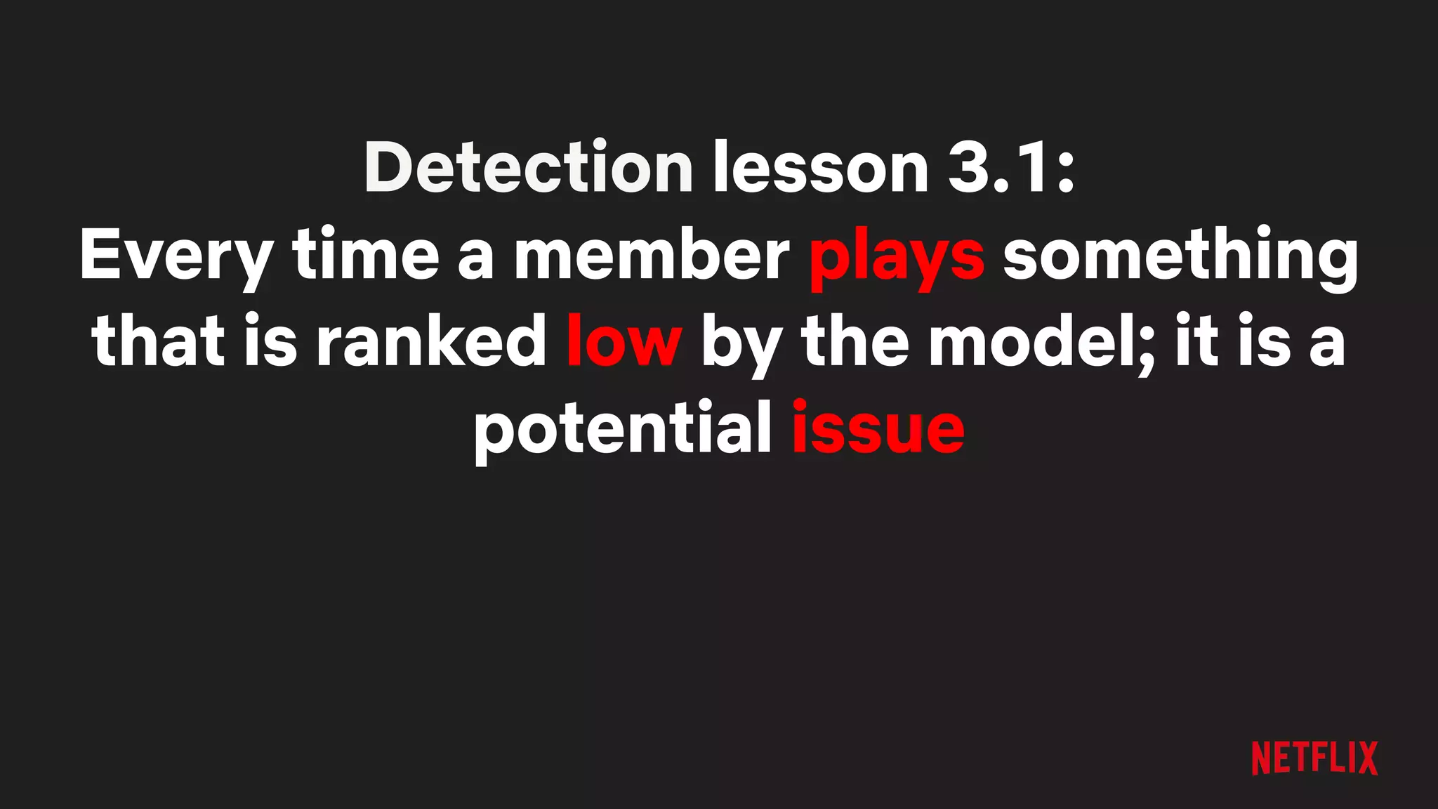 Detection lesson 3.1:
Every time a member plays something
that is ranked low by the model; it is a
potential issue
 