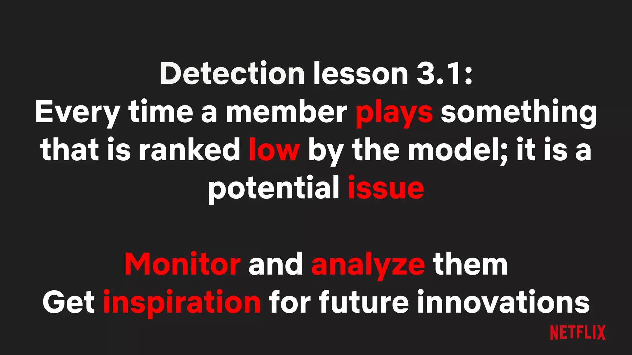 Detection lesson 3.1:
Every time a member plays something
that is ranked low by the model; it is a
potential issue
Monitor and analyze them
Get inspiration for future innovations
 