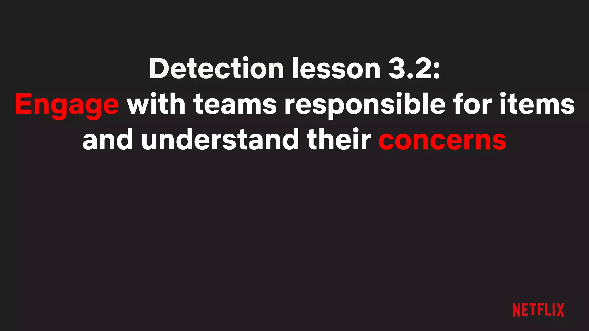 Detection lesson 3.2:
Engage with teams responsible for items
and understand their concerns
 
